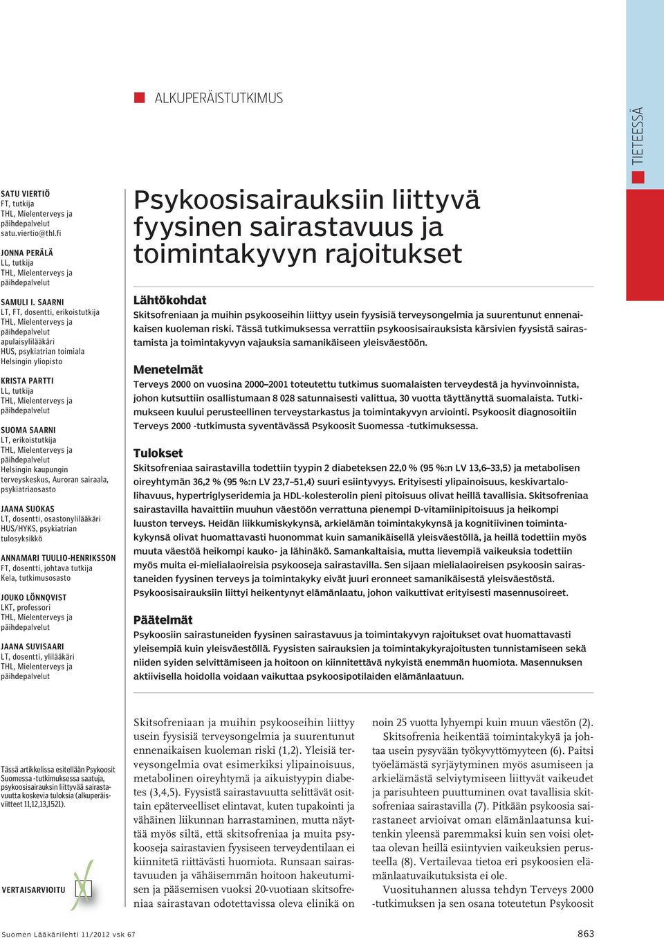 Auroran sairaala, psykiatriaosasto Jaana Suokas LT, dosentti, osastonylilääkäri HUS/HYKS, psykiatrian tulosyksikkö Annamari Tuulio-Henriksson FT, dosentti, johtava tutkija Kela, tutkimusosasto Jouko