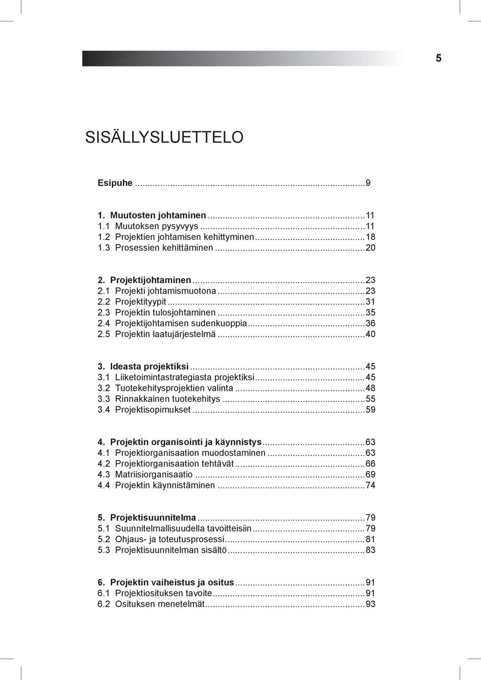 1 Liiketoimintastrategiasta projektiksi...45 3.2 Tuotekehitysprojektien valinta...48 3.3 Rinnakkainen tuotekehitys...55 3.4 Projektisopimukset...59 4. Projektin organisointi ja käynnistys...63 4.