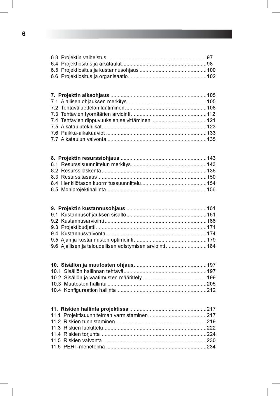 6 Paikka-aikakaaviot...133 7.7 Aikataulun valvonta...135 8. Projektin resurssiohjaus...143 8.1 Resurssisuunnittelun merkitys...143 8.2 Resurssilaskenta...138 8.3 Resurssitasaus...150 8.