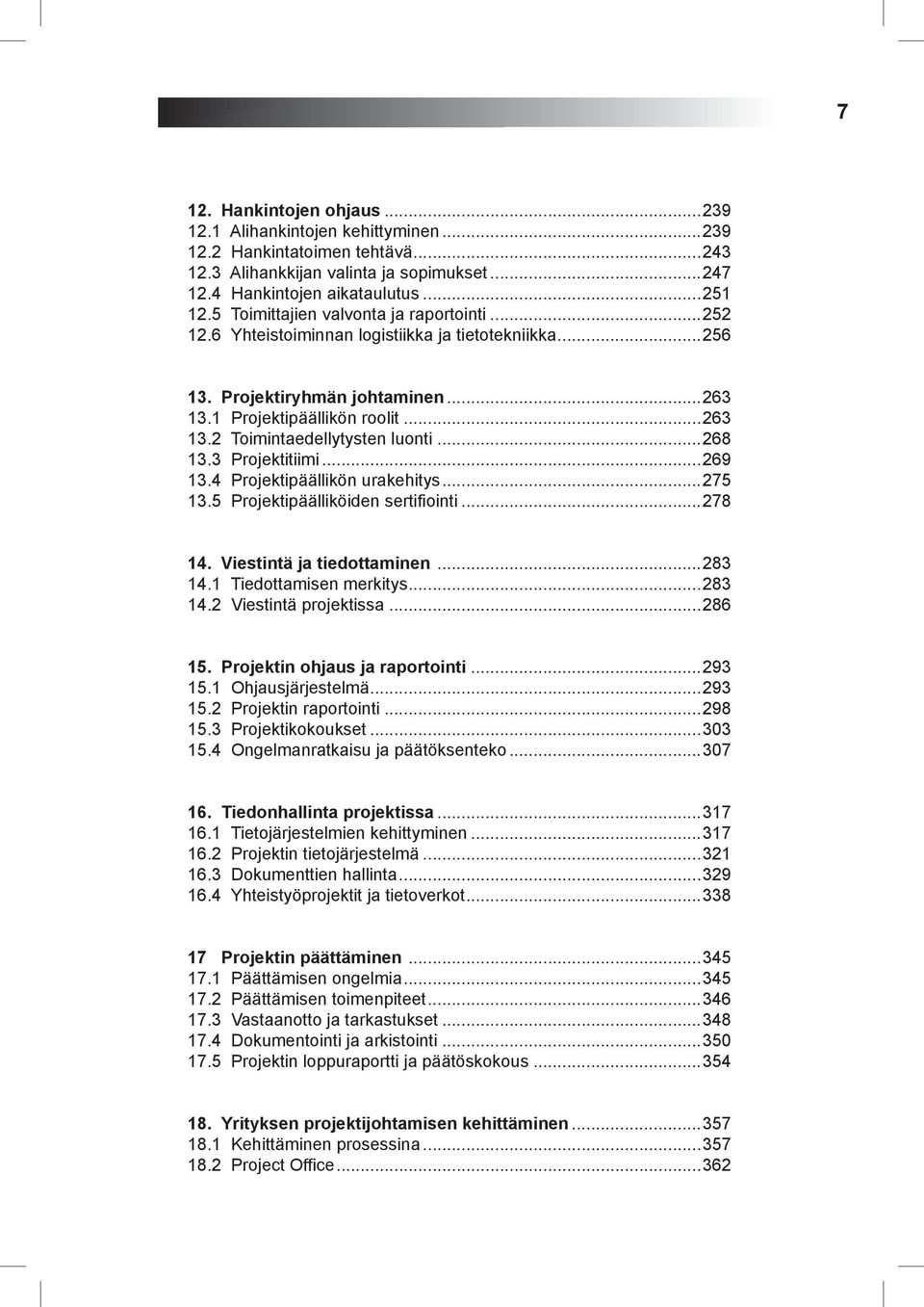 ..268 13.3 Projektitiimi...269 13.4 Projektipäällikön urakehitys...275 13.5 Projektipäälliköiden sertifiointi...278 14. Viestintä ja tiedottaminen...283 14.1 Tiedottamisen merkitys...283 14.2 Viestintä projektissa.