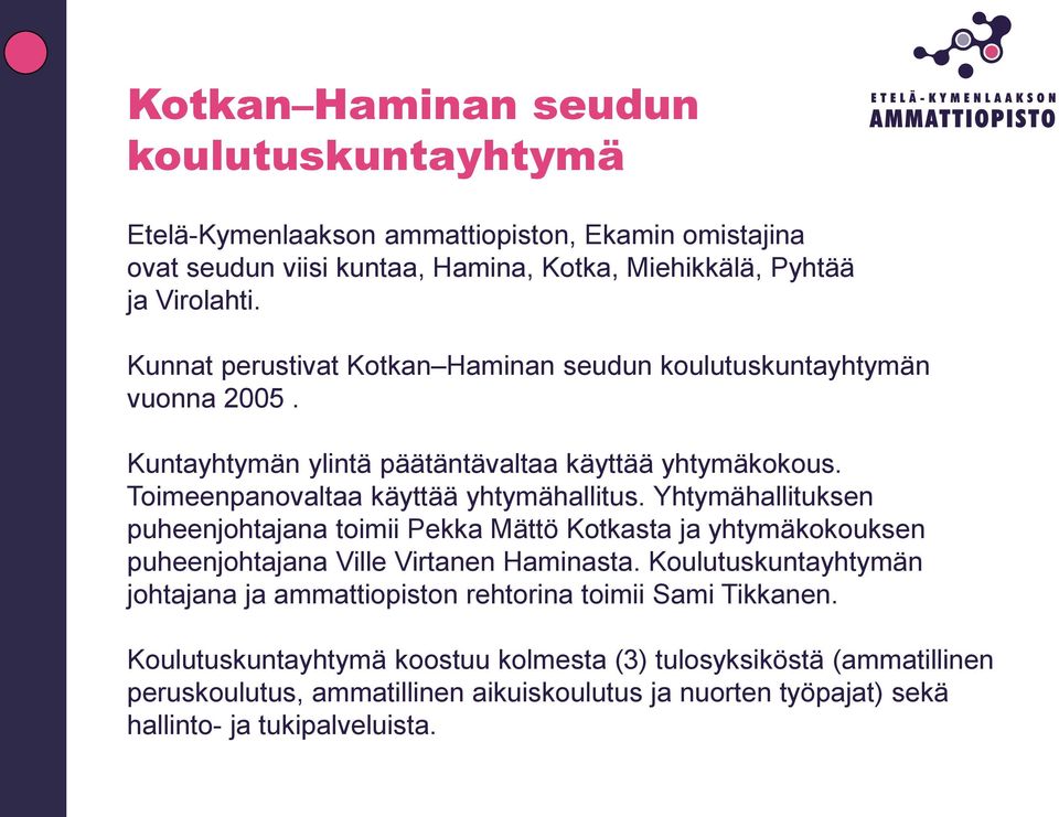 Yhtymähallituksen puheenjohtajana toimii Pekka Mättö Kotkasta ja yhtymäkokouksen puheenjohtajana Ville Virtanen Haminasta.