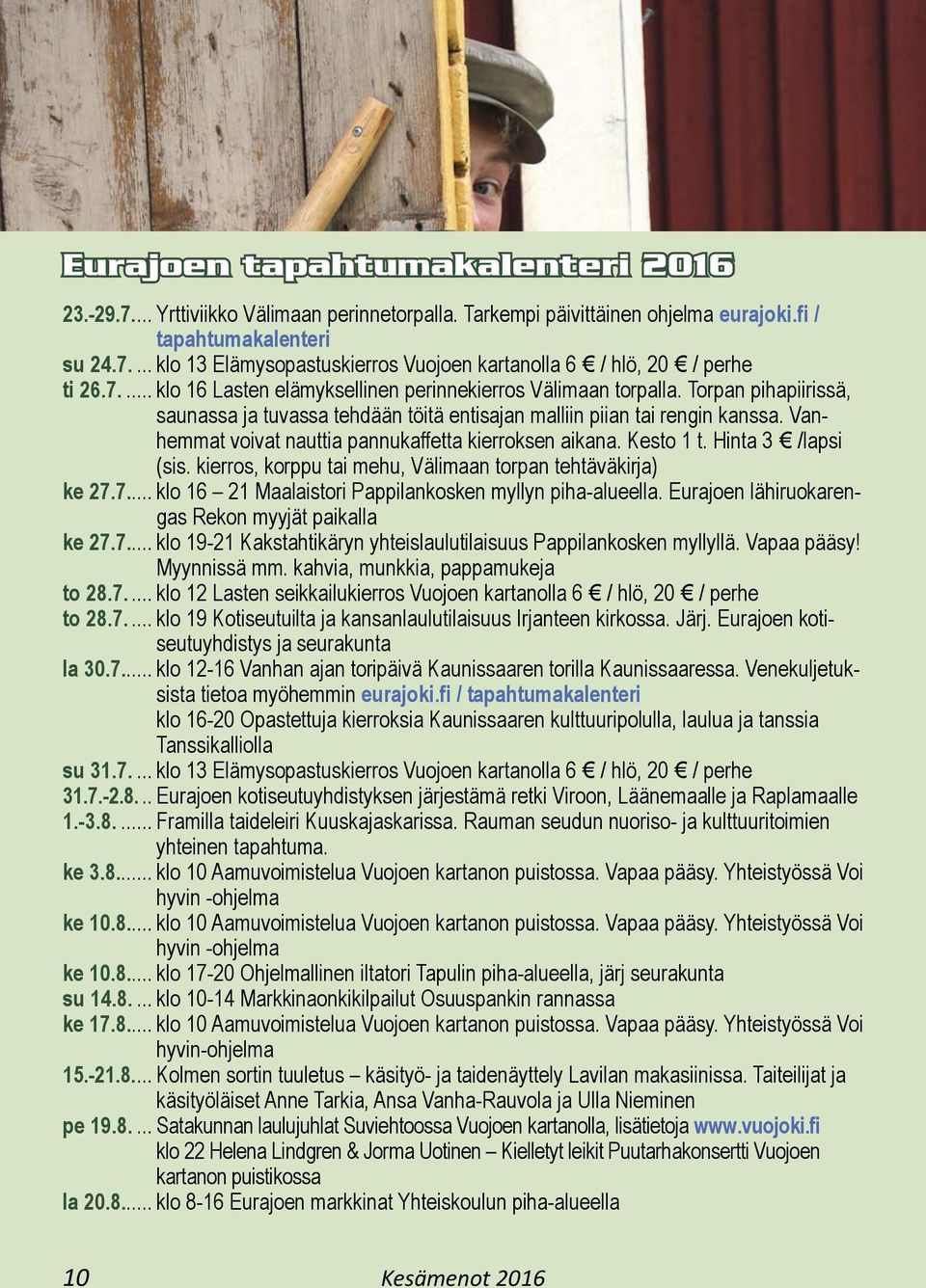 Vanhemmat voivat nauttia pannukaffetta kierroksen aikana. Kesto 1 t. Hinta 3 /lapsi (sis. kierros, korppu tai mehu, Välimaan torpan tehtäväkirja) ke 27.
