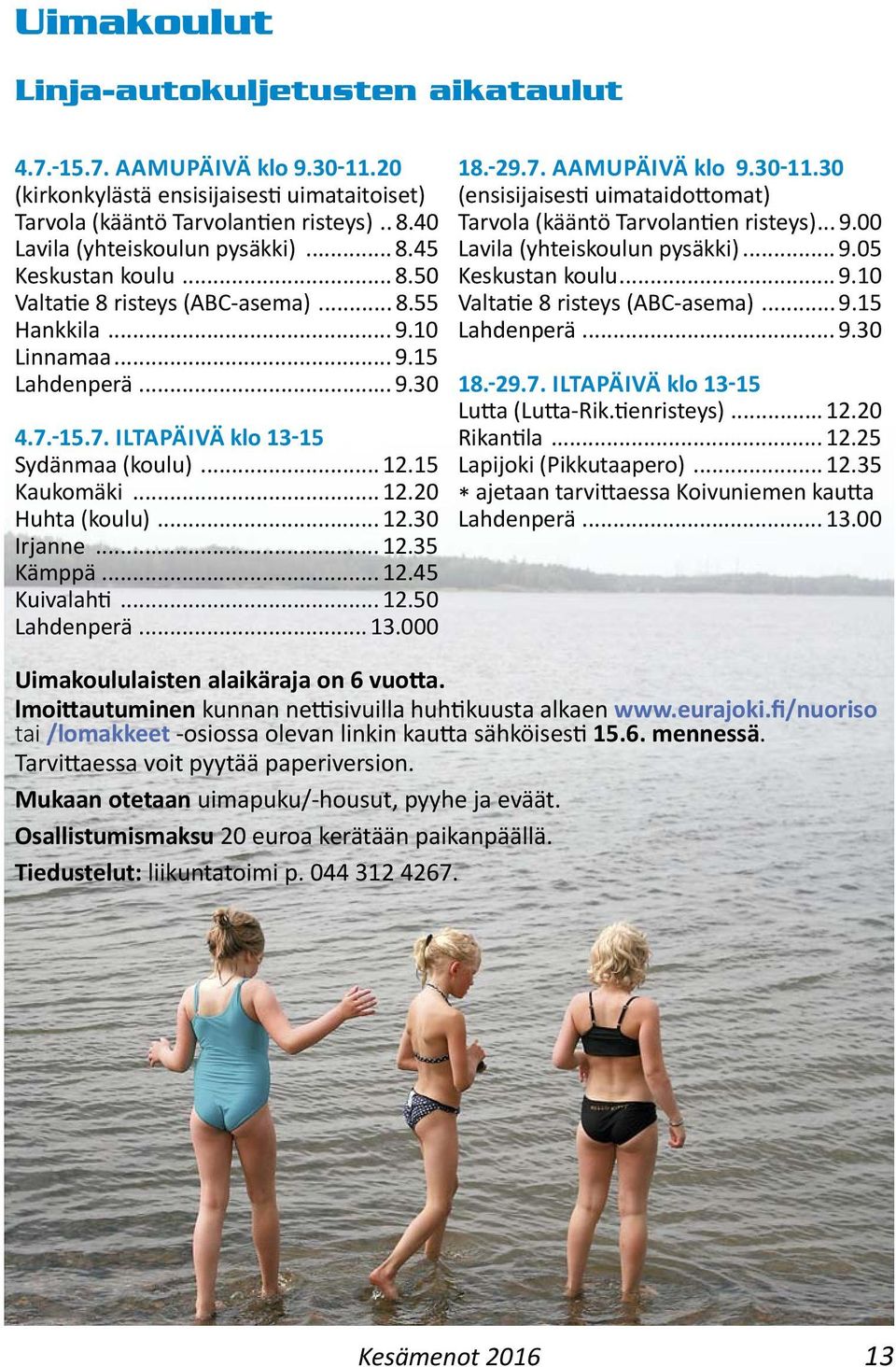 .. 12.35 Kämppä... 12.45 Kuivalah... 12.50 Lahdenperä... 13.000 18. 29.7. AAMUPÄIVÄ klo 9.30 11.30 (ensisijaises uimataido omat) Tarvola (kääntö Tarvolan en risteys)... 9.00 Lavila (yhteiskoulun pysäkki).