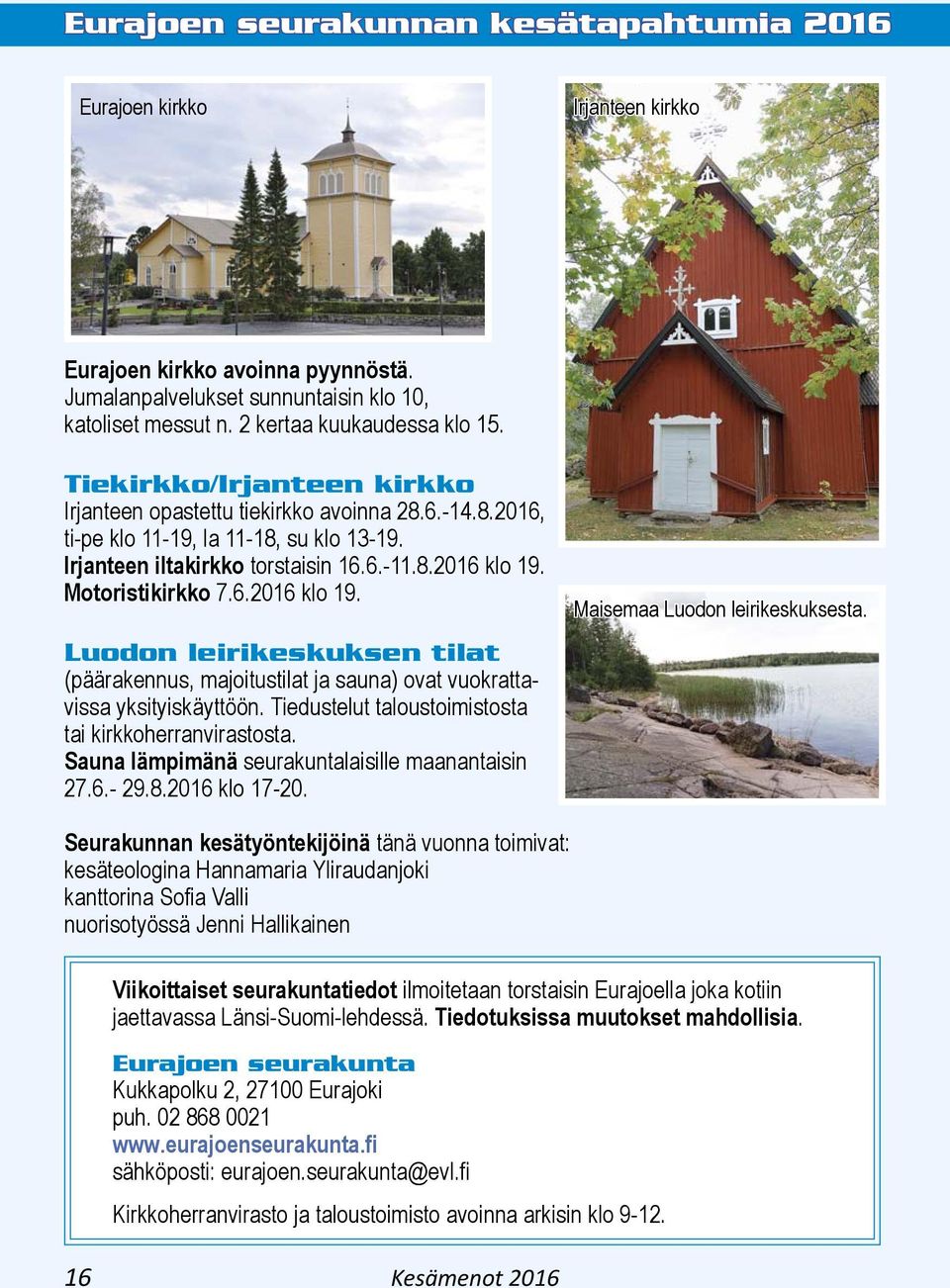 Motoristikirkko 7.6.2016 klo 19. Luodon leirikeskuksen tilat (päärakennus, majoitustilat ja sauna) ovat vuokrattavissa yksityiskäyttöön. Tiedustelut taloustoimistosta tai kirkkoherranvirastosta.