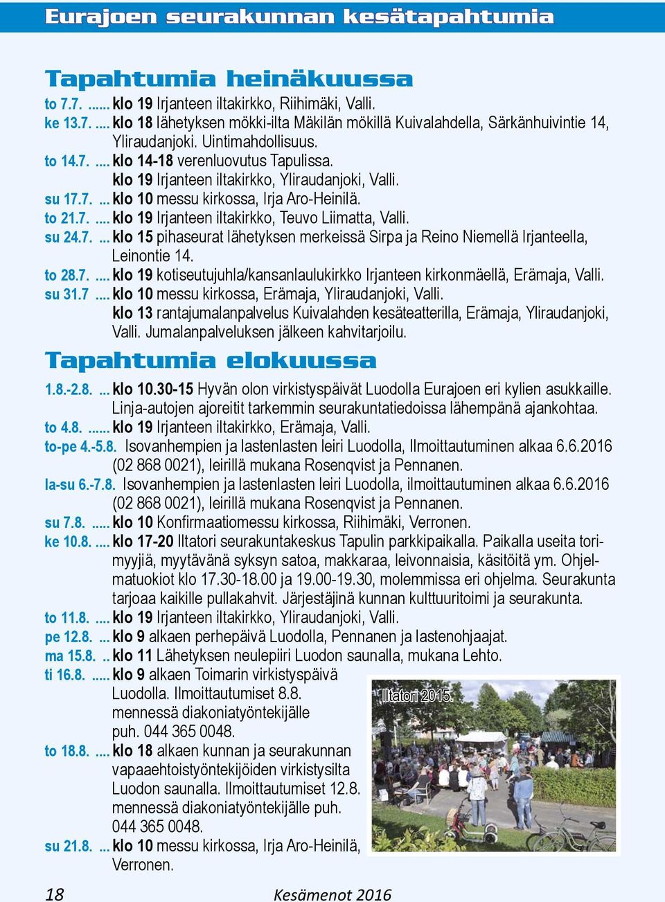 su 24.7.... klo 15 pihaseurat lähetyksen merkeissä Sirpa ja Reino Niemellä Irjanteella, Leinontie 14. to 28.7.... klo 19 kotiseutujuhla/kansanlaulukirkko Irjanteen kirkonmäellä, Erämaja, Valli. su 31.