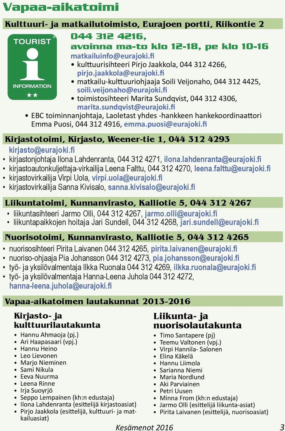 fi toimistosihteeri Marita Sundqvist, 044 312 4306, marita.sundqvist@eurajoki.fi EBC toiminnanjohtaja, Laoletast yhdes -hankkeen hankekoordinaa ori Emma Puosi, 044 312 4916, emma.puosi@eurajoki.
