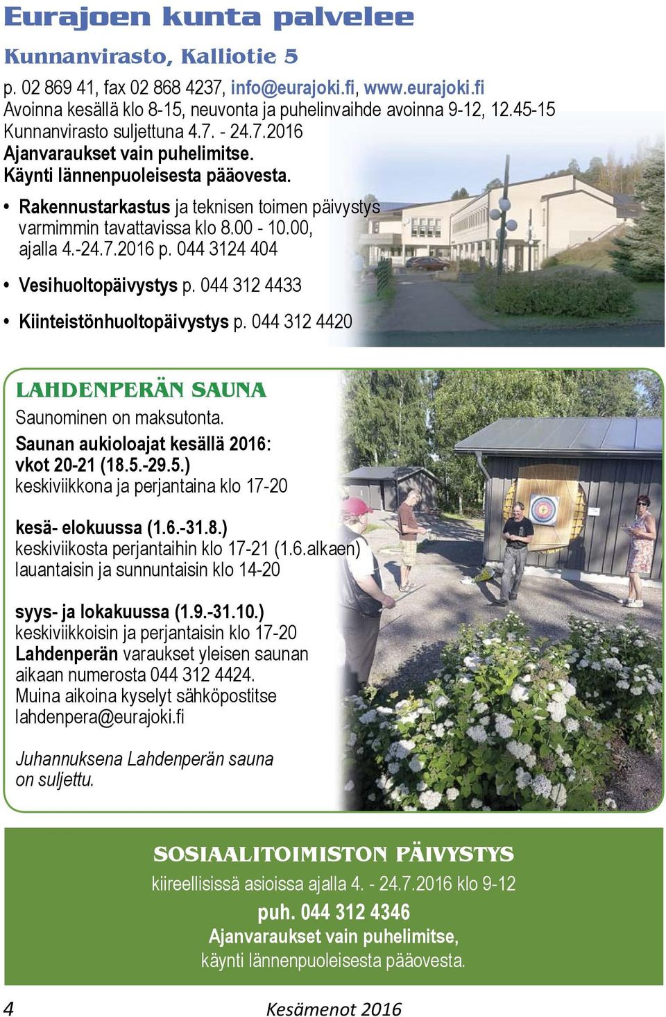 00, ajalla 4.-24.7.2016 p. 044 3124 404 Vesihuoltopäivystys p. 044 312 4433 Kiinteistönhuoltopäivystys p. 044 312 4420 LAHDENPERÄN SAUNA Saunominen on maksutonta.