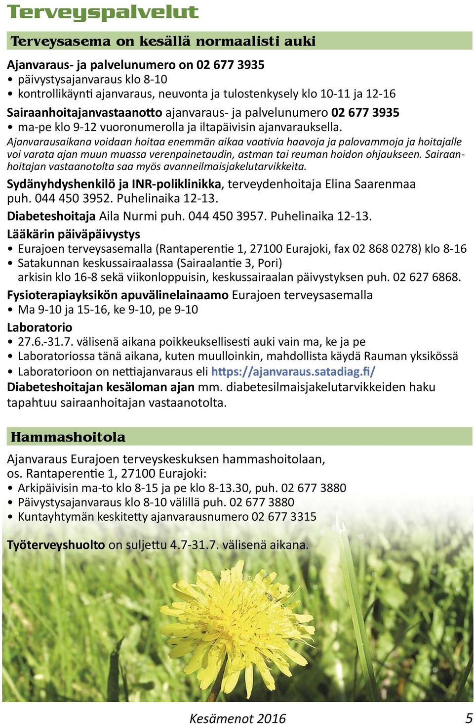 Ajanvarausaikana voidaan hoitaa enemmän aikaa vaa via haavoja ja palovammoja ja hoitajalle voi varata ajan muun muassa verenpainetaudin, astman tai reuman hoidon ohjaukseen.