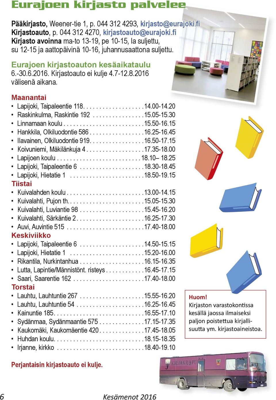 2016 välisenä aikana. Maanantai Lapijoki, Taipaleentie 118...................14.00-14.20 Raskinkulma, Raskintie 192................15.05-15.30 Linnamaan koulu.........................15.50-16.