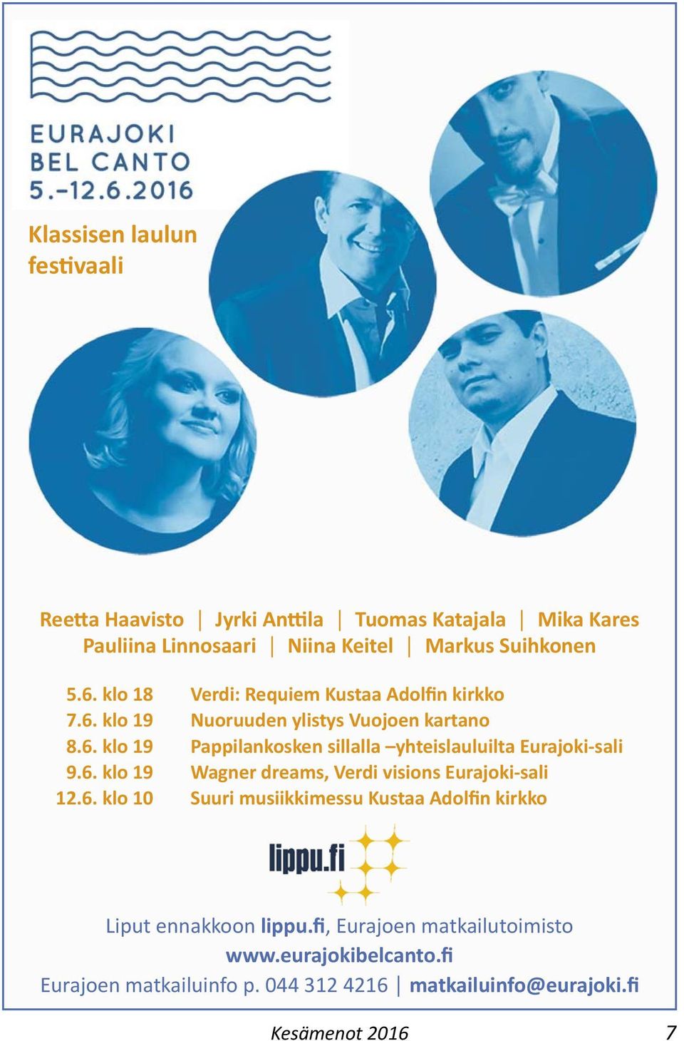 6. klo 19 Wagner dreams, Verdi visions Eurajoki-sali 12.6. klo 10 Suuri musiikkimessu Kustaa Adolfin kirkko Liput ennakkoon lippu.