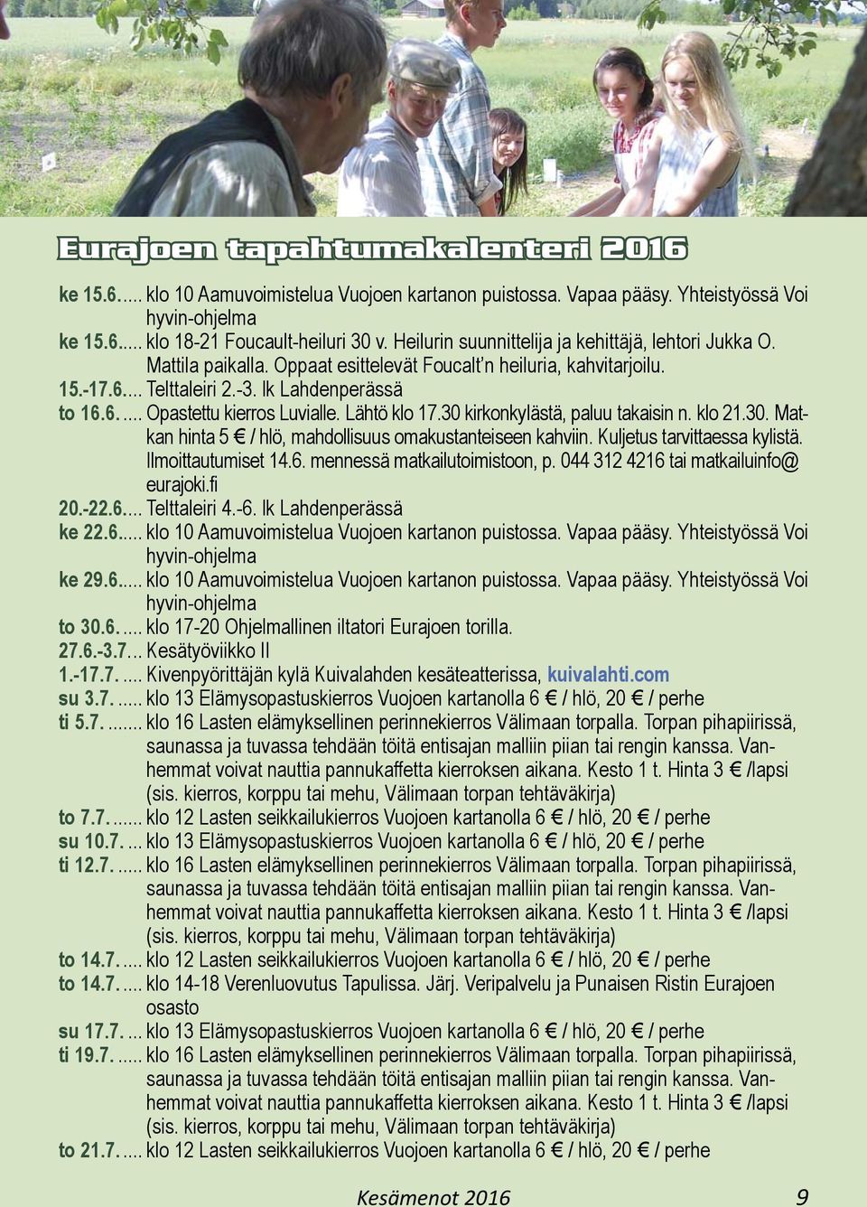 Lähtö klo 17.30 kirkonkylästä, paluu takaisin n. klo 21.30. Matkan hinta 5 / hlö, mahdollisuus omakustanteiseen kahviin. Kuljetus tarvittaessa kylistä. Ilmoittautumiset 14.6.