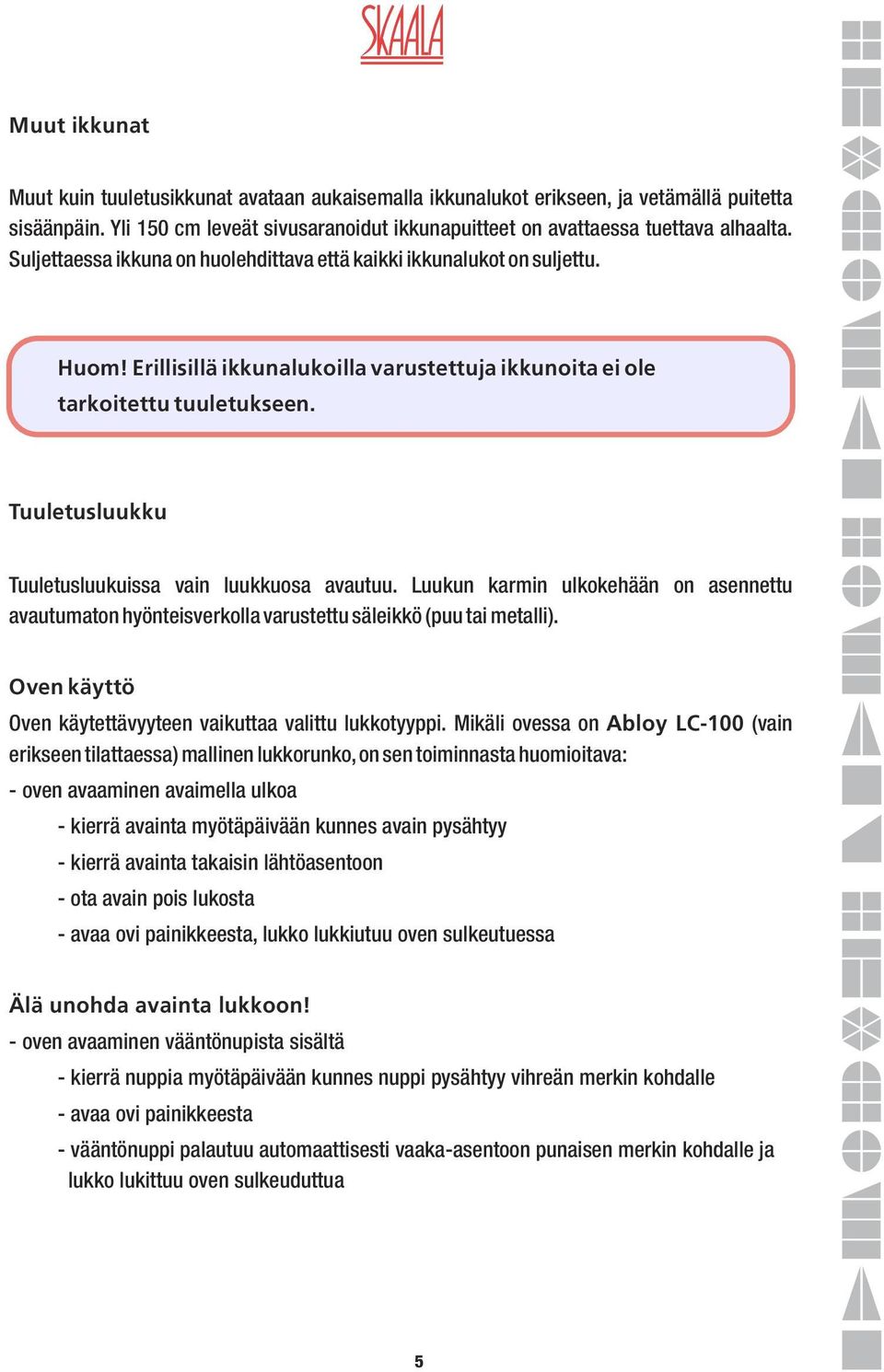 Tuuletusluukku Tuuletusluukuissa vain luukkuosa avautuu. Luukun karmin ulkokehään on asennettu avautumaton hyönteisverkolla varustettu säleikkö (puu tai metalli).