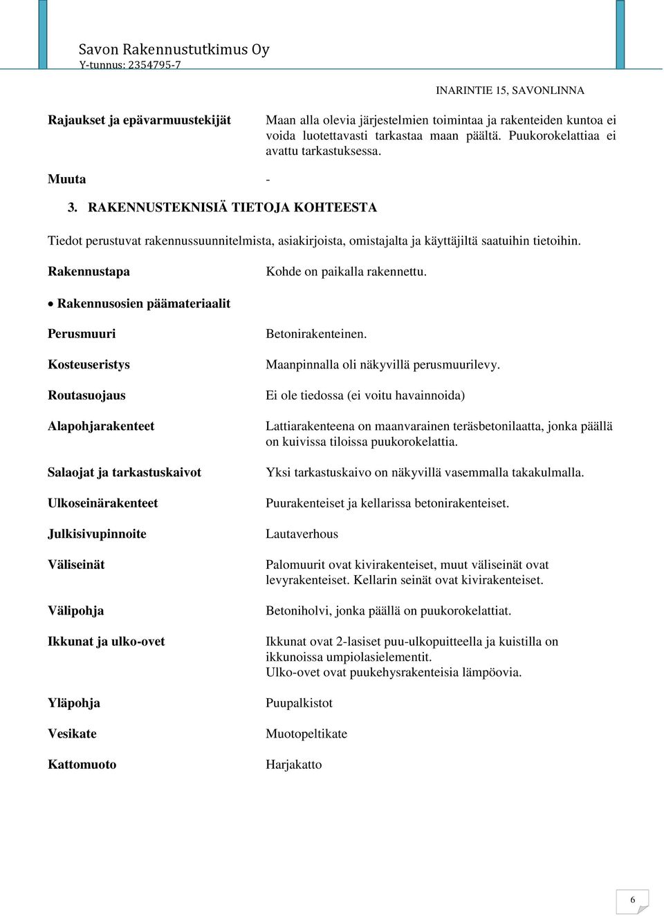 Rakennusosien päämateriaalit Perusmuuri Kosteuseristys Routasuojaus Alapohjarakenteet Salaojat ja tarkastuskaivot Ulkoseinärakenteet Julkisivupinnoite Väliseinät Välipohja Ikkunat ja ulko-ovet