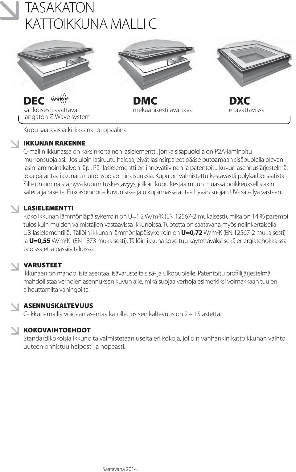 P2- lasielementti on innovatiivinen ja patentoitu kuvun asennusjärjestelmä, joka parantaa ikkunan murronsuojaominaisuuksia. Kupu on valmistettu kestävästä polykarbonaatista.