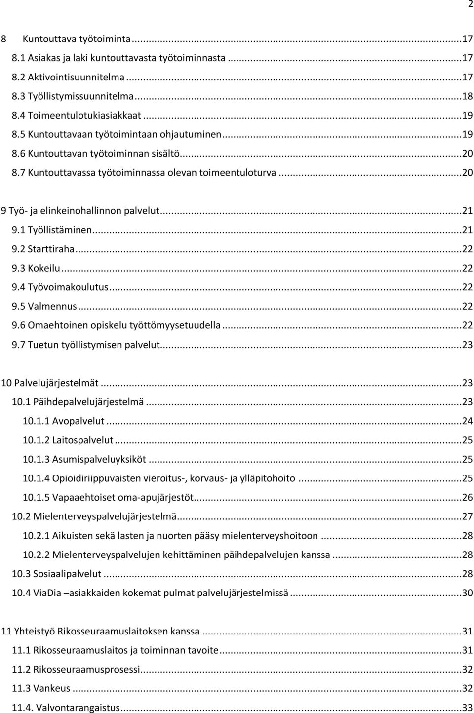 1 Työllistäminen...21 9.2 Starttiraha...22 9.3 Kokeilu...22 9.4 Työvoimakoulutus...22 9.5 Valmennus...22 9.6 Omaehtoinen opiskelu työttömyysetuudella...22 9.7 Tuetun työllistymisen palvelut.