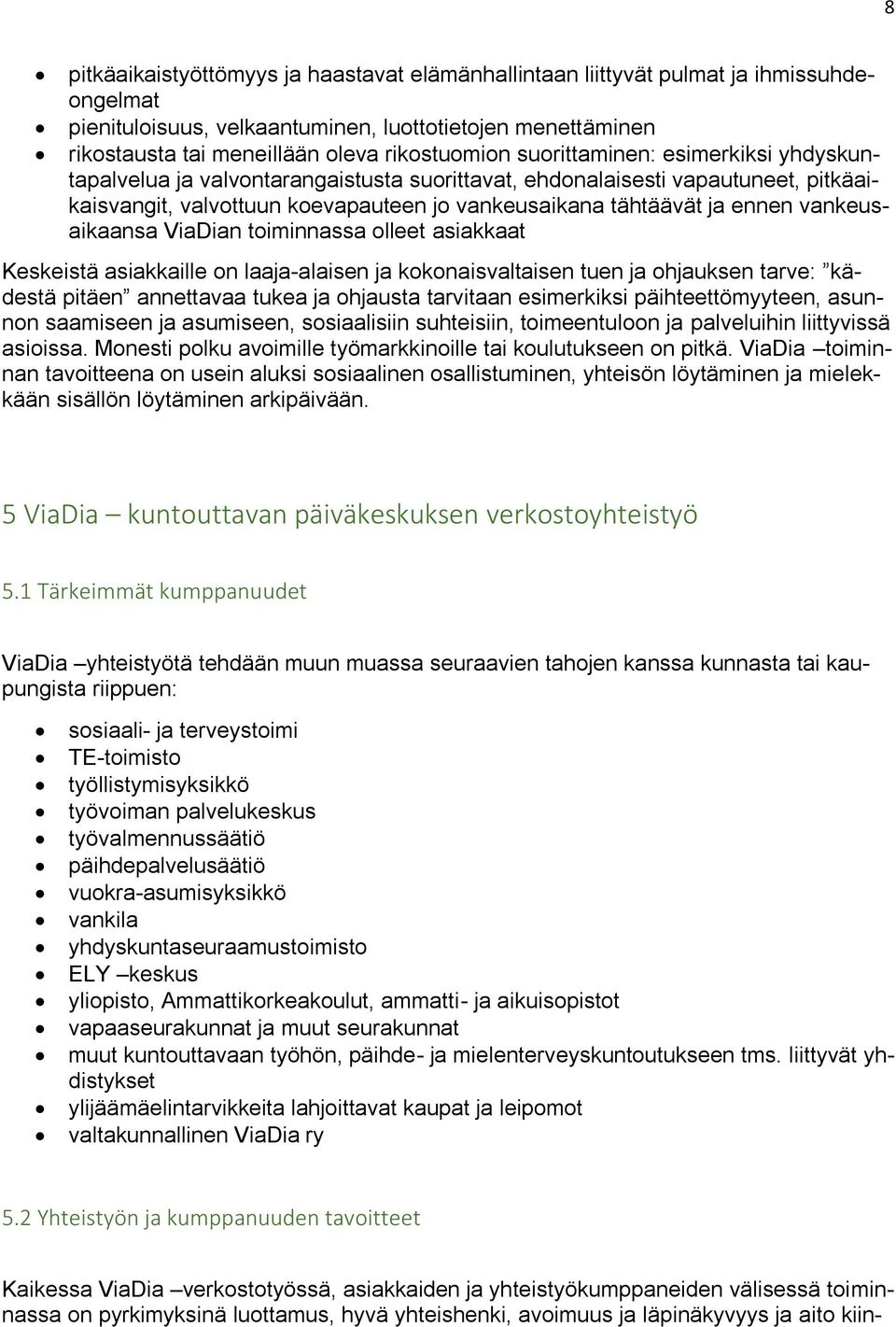 vankeusaikaansa ViaDian toiminnassa olleet asiakkaat Keskeistä asiakkaille on laaja-alaisen ja kokonaisvaltaisen tuen ja ohjauksen tarve: kädestä pitäen annettavaa tukea ja ohjausta tarvitaan