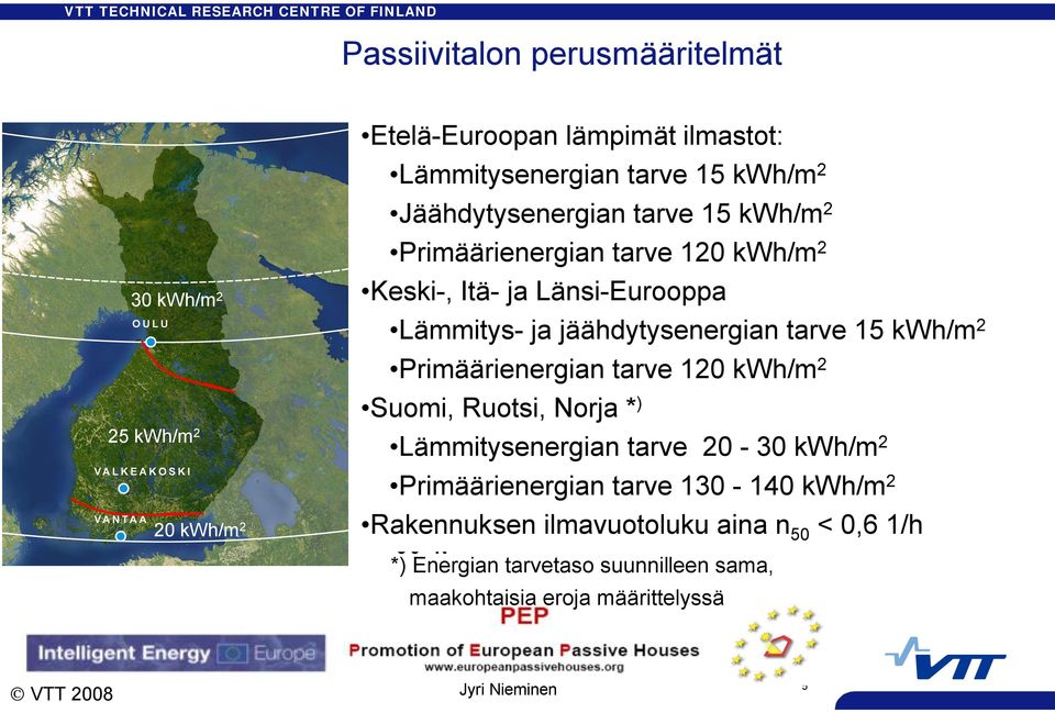Primäärienergian tarve 120 kwh/m 2 25 kwh/m 2 20 kwh/m 2 Suomi, Ruotsi, Norja * ) Lämmitysenergian tarve 20 30 kwh/m 2