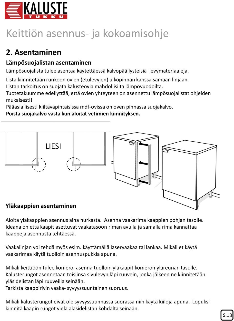 Pääasiallisesti kiiltäväpintaisissa mdf-ovissa on oven pinnassa suojakalvo. Poista suojakalvo vasta kun aloitat vetimien kiinnityksen.