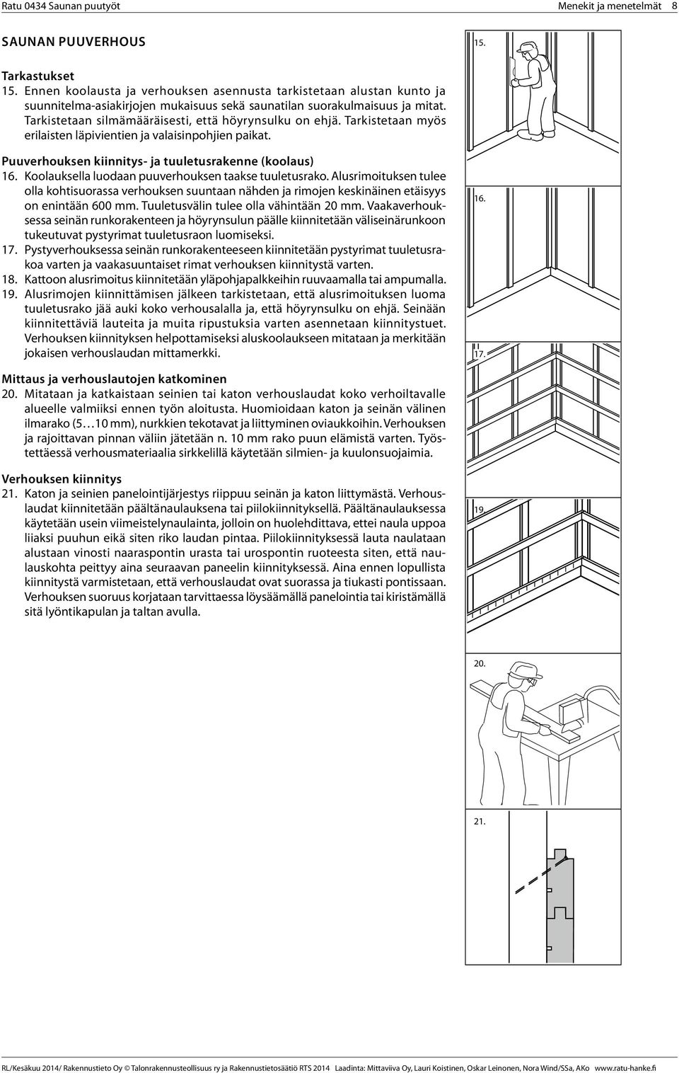 Tarkistetaan silmämääräisesti, että höyrynsulku on ehjä. Tarkistetaan myös erilaisten läpivientien ja valaisinpohjien paikat. Puuverhouksen kiinnitys- ja tuuletusrakenne (koolaus) 16.