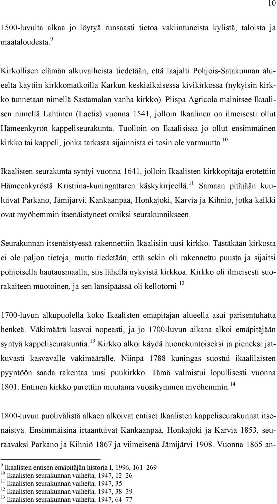 kirkko). Piispa Agricola mainitsee Ikaalisen nimellä Lahtinen (Lactis) vuonna 1541, jolloin Ikaalinen on ilmeisesti ollut Hämeenkyrön kappeliseurakunta.