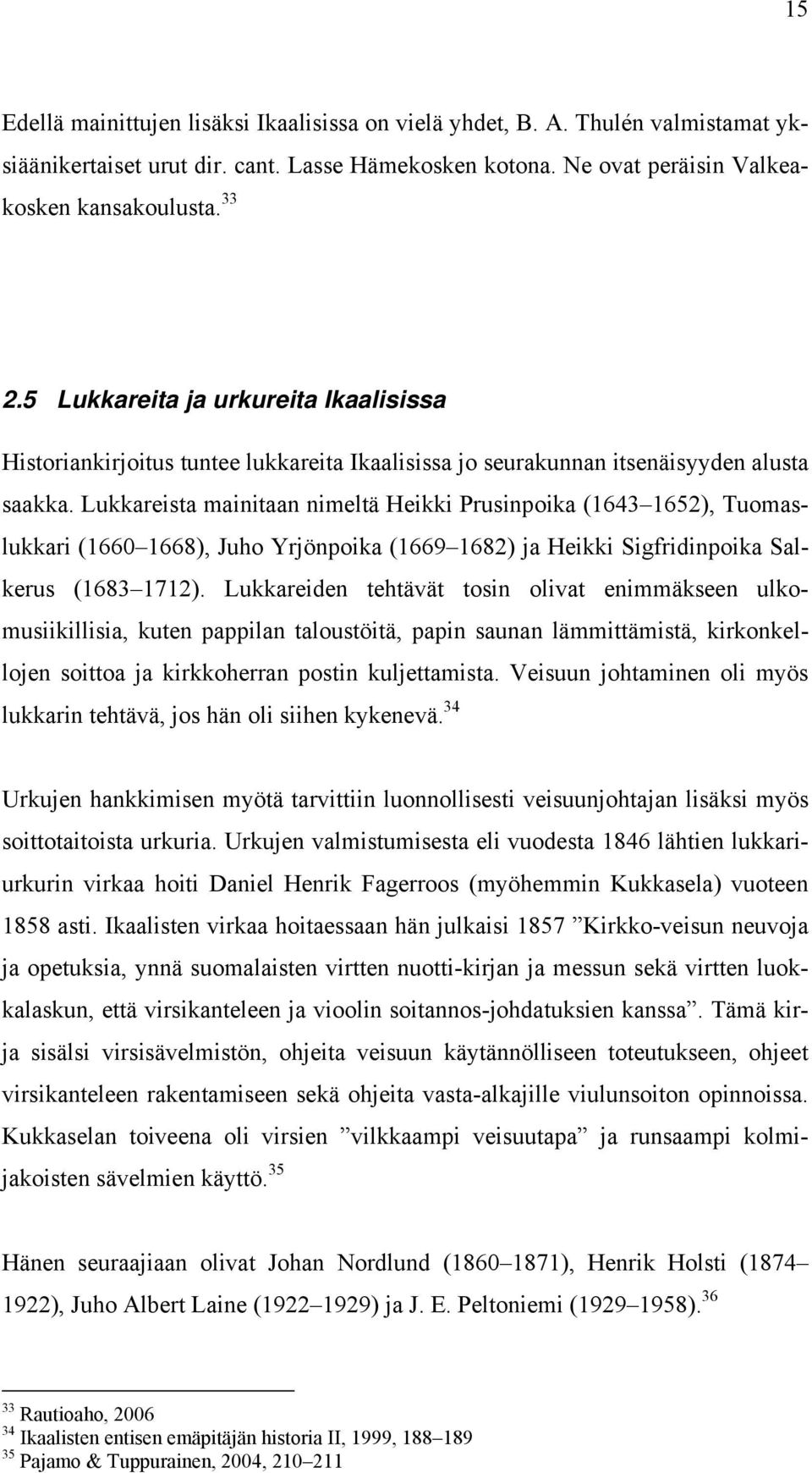 Lukkareista mainitaan nimeltä Heikki Prusinpoika (1643 1652), Tuomaslukkari (1660 1668), Juho Yrjönpoika (1669 1682) ja Heikki Sigfridinpoika Salkerus (1683 1712).