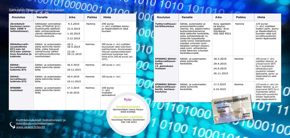 Sähköturvallisuustutkinto ST1:een tai ST2:een valmistava koulutus ja tutkinto Sähköturvallisuustutkinto ST1 Sähkö- ja automaatioalalla toimiville henkilöille.