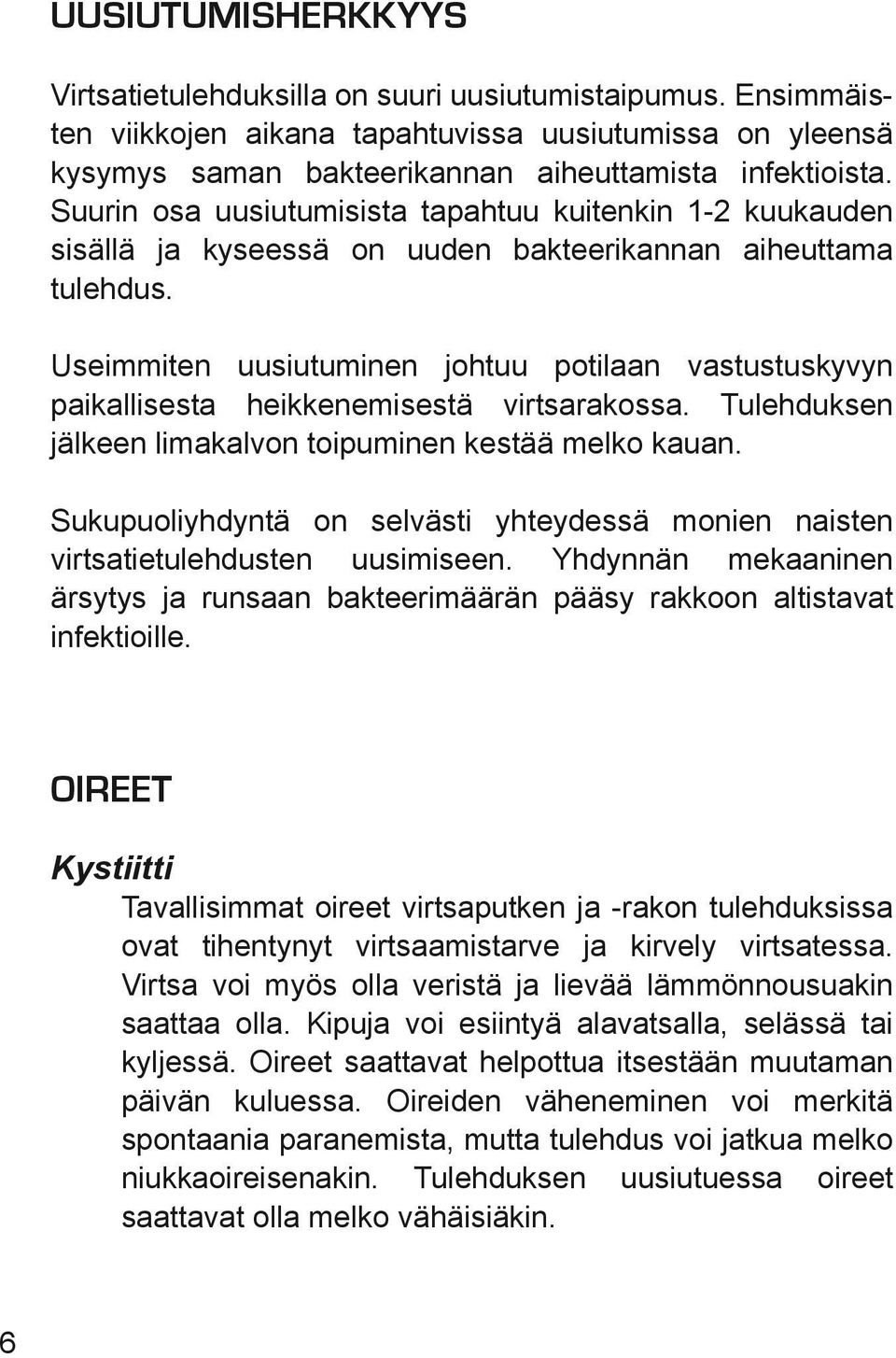 Useimmiten uusiutuminen johtuu potilaan vastustuskyvyn paikallisesta heikkenemisestä virtsarakossa. Tulehduksen jälkeen limakalvon toipuminen kestää melko kauan.