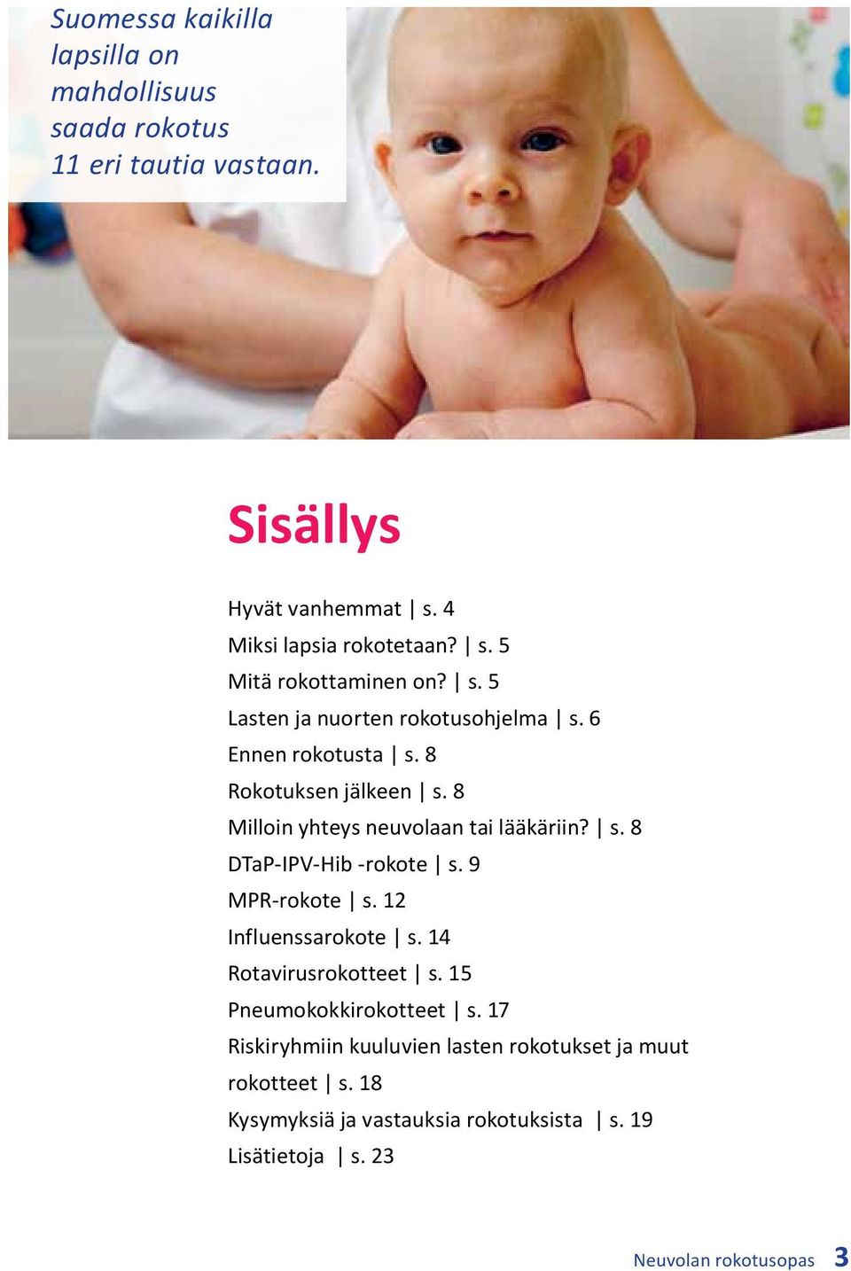 9 MPR-rokote s. 12 Influenssarokote s. 14 Rotavirusrokotteet s. 15 Pneumokokkirokotteet s.