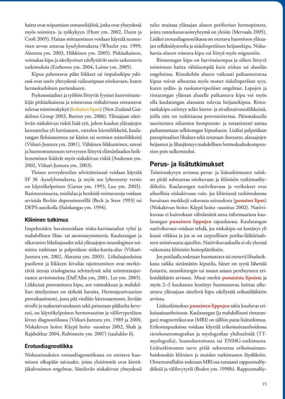 Pitkäaikainen, voimakas kipu ja säteilyoireet edellyttävät usein tarkentavia tutkimuksia (Enthoven ym. 2004, Luime ym. 2005).