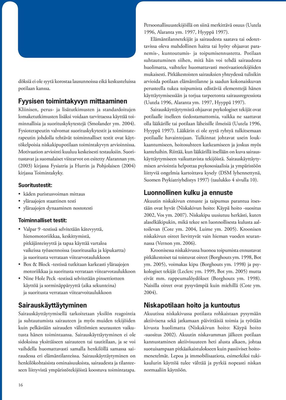 2004). Fysioterapeutin valvomat suorituskykytestit ja toimintaterapeutin johdolla tehtävät toiminnalliset testit ovat käyttökelpoisia niskakipupotilaan toimintakyvyn arvioinnissa.