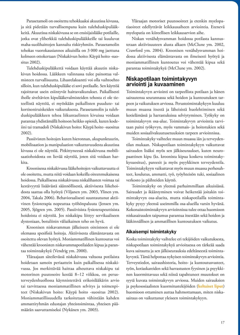 Parasetamolin tehokas vuorokausiannos aikuisilla on 3 000 mg jaettuna kolmeen ottokertaan (Niskakivun hoito: Käypä hoito -suositus 2002).