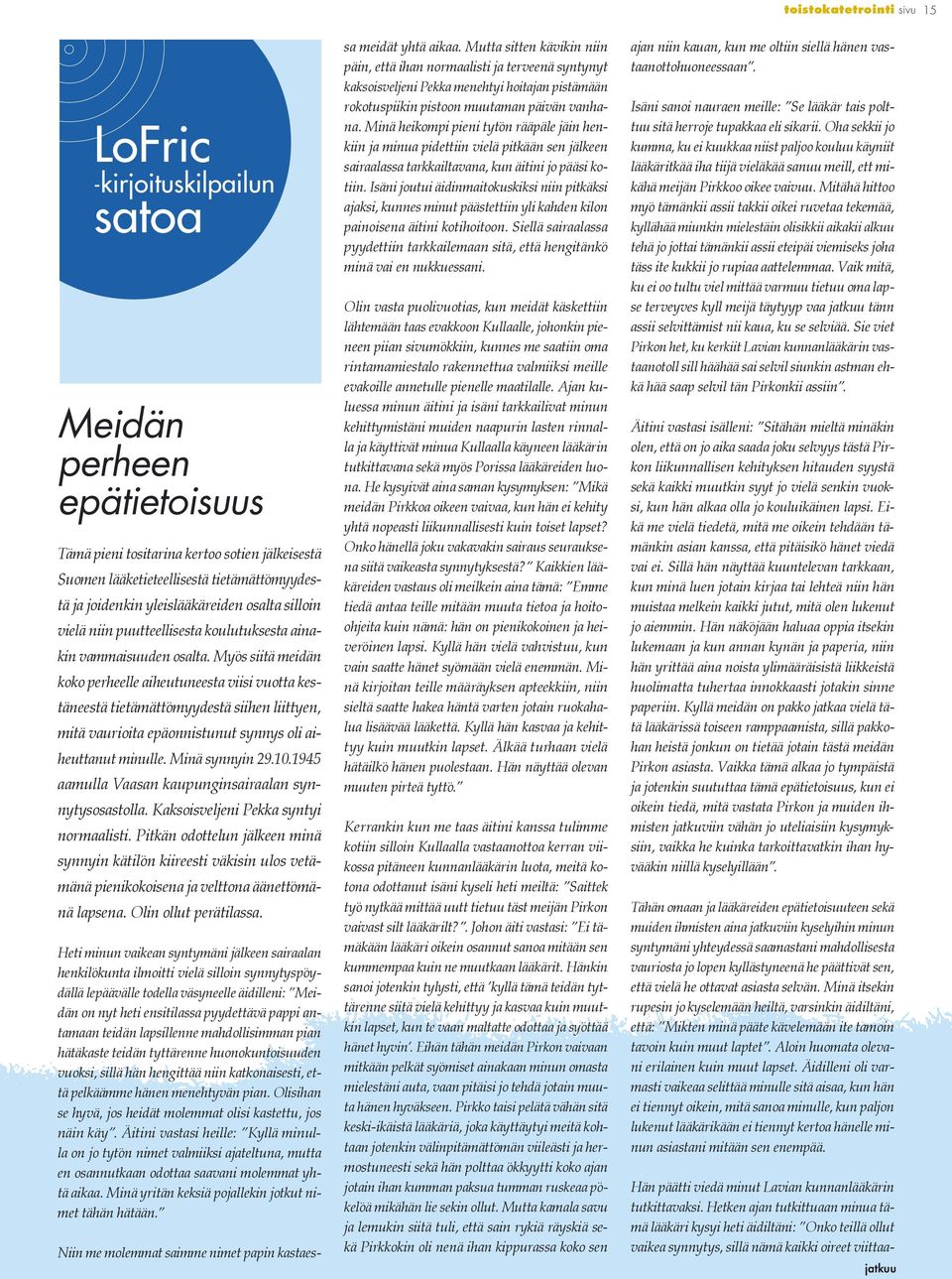 Myös siitä meidän koko perheelle aiheutuneesta viisi vuotta kestäneestä tietämättömyydestä siihen liittyen, mitä vaurioita epäonnistunut synnys oli aiheuttanut minulle. Minä synnyin 29.10.
