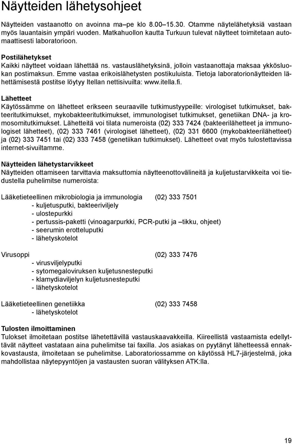 vastauslähetyksinä, jolloin vastaanottaja maksaa ykkösluokan postimaksun. Emme vastaa erikoislähetysten postikuluista.