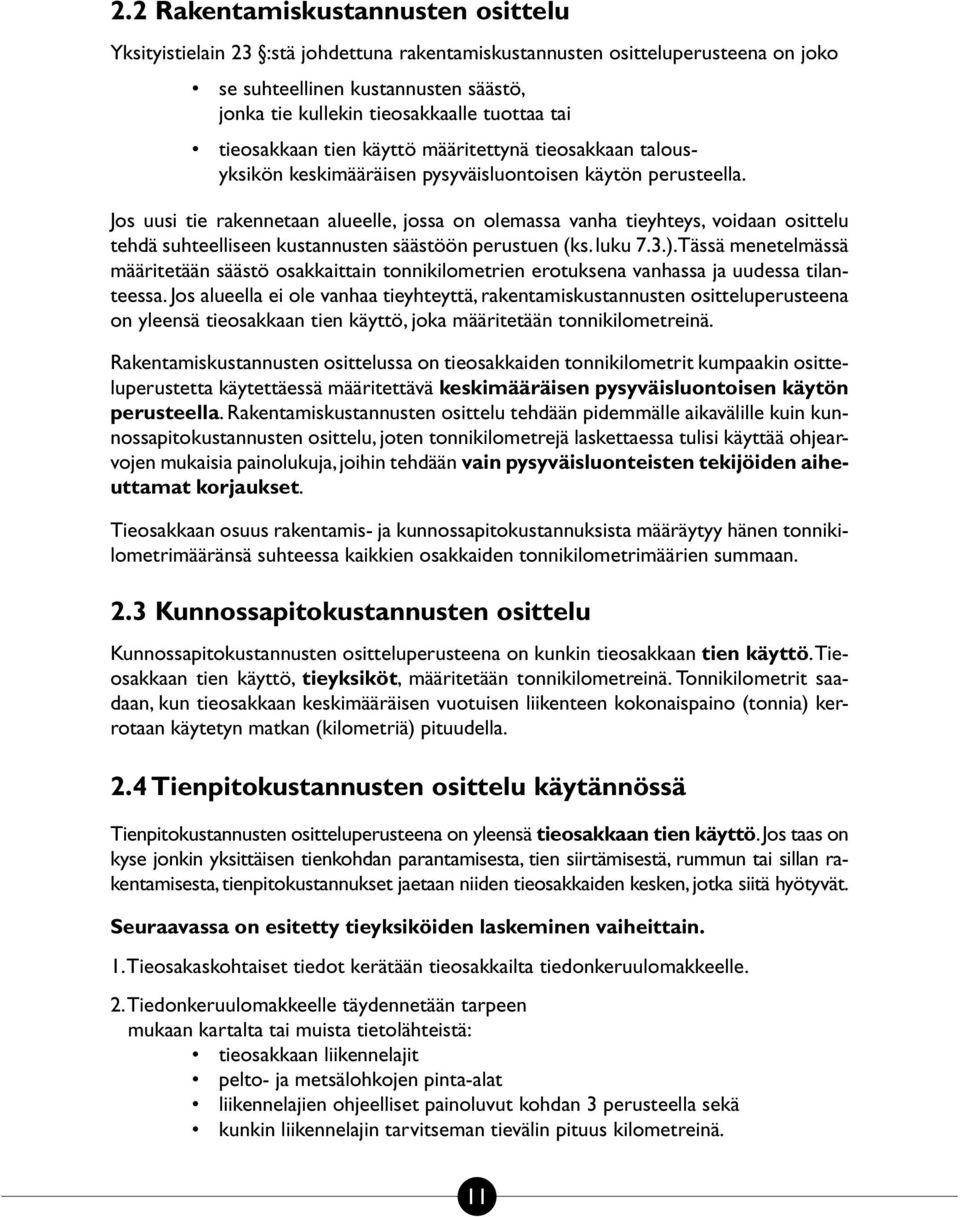 Jos uusi tie rakennetaan alueelle, jossa on olemassa vanha tieyhteys, voidaan osittelu tehdä suhteelliseen kustannusten säästöön perustuen (ks. luku 7.3.).