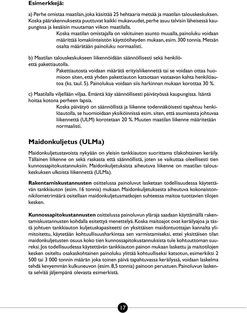 Koska maatilan omistajalla on vakituinen asunto muualla, painoluku voidaan määrittää lomakiinteistön käyttötiheyden mukaan, esim. 300 tonnia. Metsän osalta määrätään painoluku normaalisti.