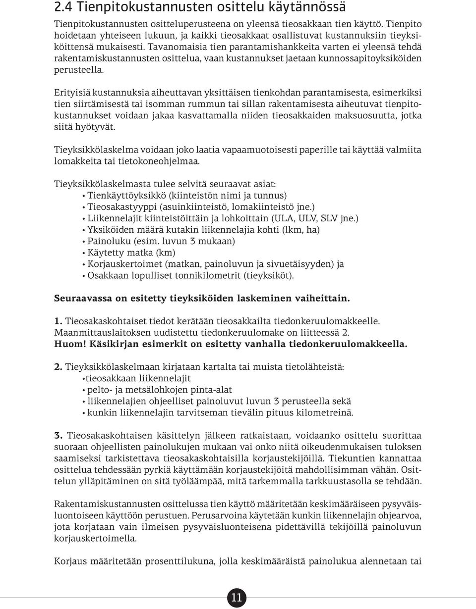 Tavanomaisia tien parantamishankkeita varten ei yleensä tehdä rakentamiskustannusten osittelua, vaan kustannukset jaetaan kunnossapitoyksiköiden perusteella.