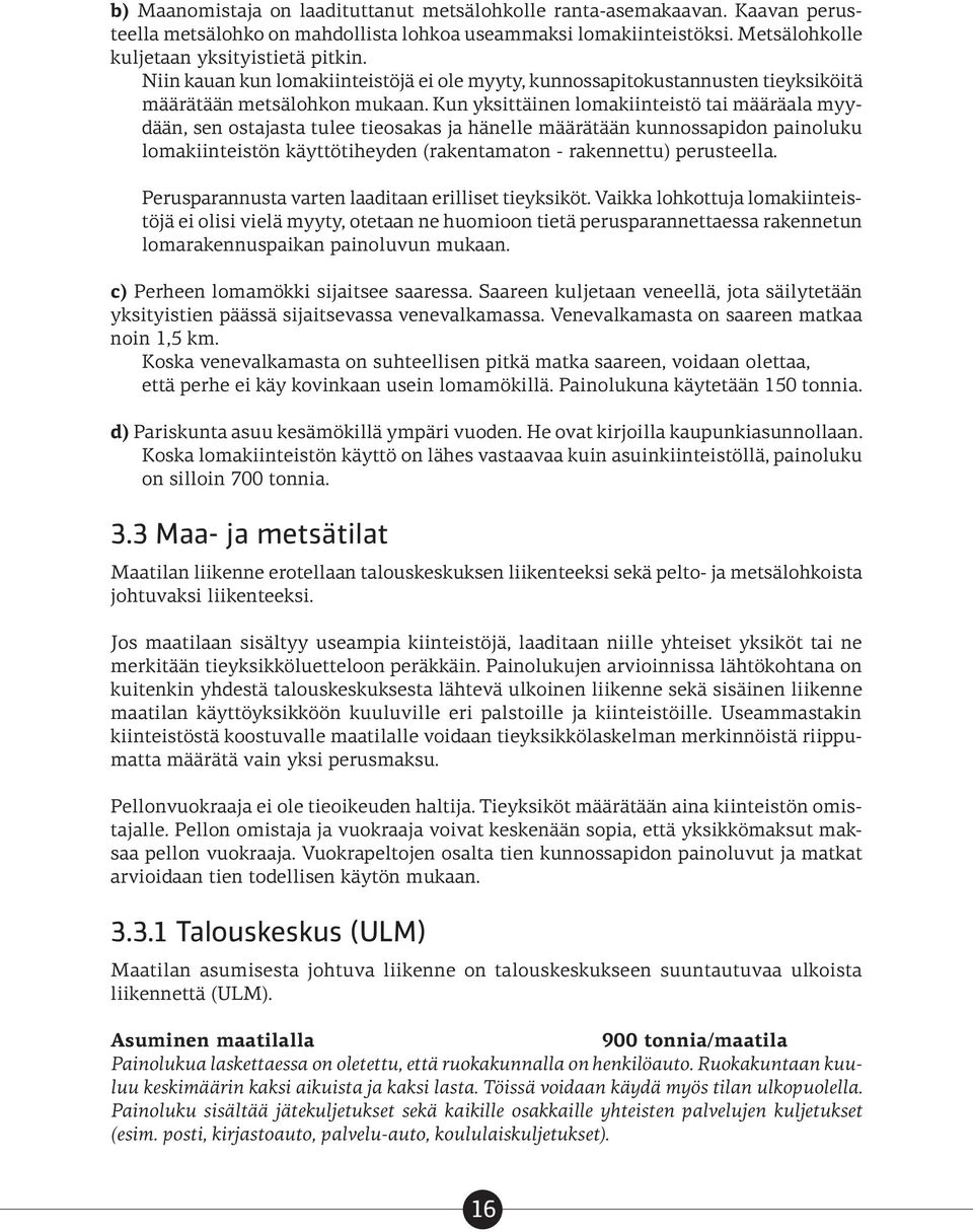 Kun yksittäinen lomakiinteistö tai määräala myydään, sen ostajasta tulee tieosakas ja hänelle määrätään kunnossapidon painoluku lomakiinteistön käyttötiheyden (rakentamaton - rakennettu) perusteella.