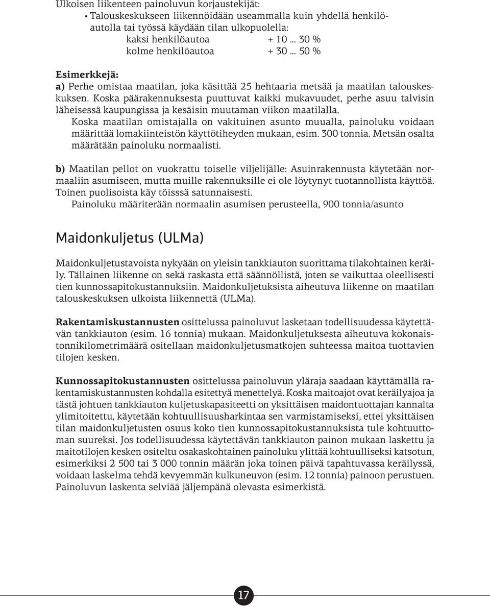 Koska päärakennuksesta puuttuvat kaikki mukavuudet, perhe asuu talvisin läheisessä kaupungissa ja kesäisin muutaman viikon maatilalla.