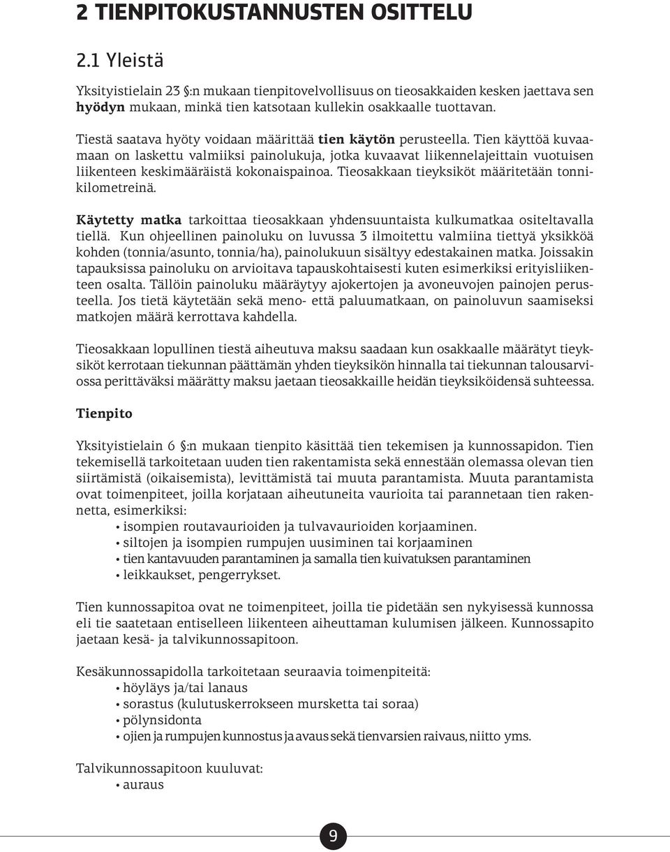Tien käyttöä kuvaamaan on laskettu valmiiksi painolukuja, jotka kuvaavat liikennelajeittain vuotuisen liikenteen keskimääräistä kokonaispainoa. Tieosakkaan tieyksiköt määritetään tonnikilometreinä.