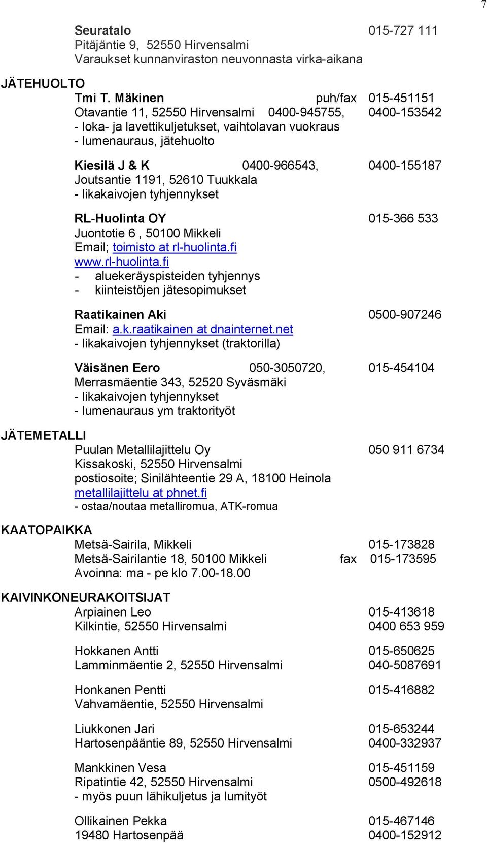0400-155187 Joutsantie 1191, 52610 Tuukkala - likakaivojen tyhjennykset RL-Huolinta OY 015-366 533 Juontotie 6, 50100 Mikkeli Email; toimisto at rl-huolinta.