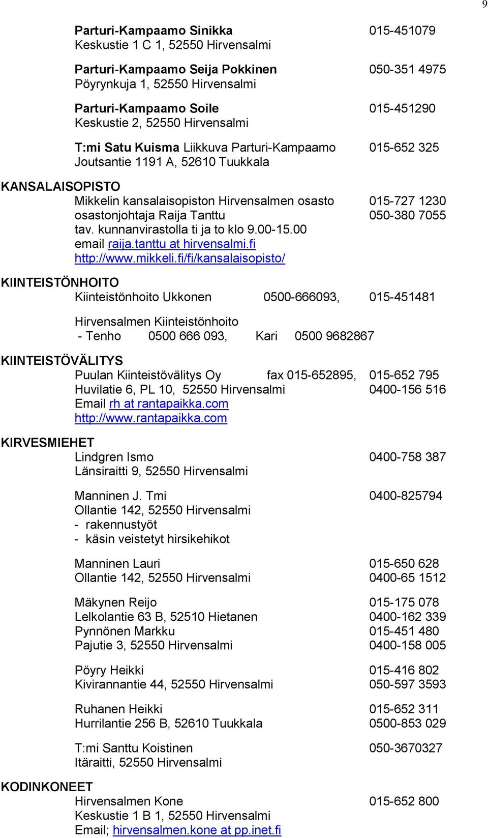 Raija Tanttu 050-380 7055 tav. kunnanvirastolla ti ja to klo 9.00-15.00 email raija.tanttu at hirvensalmi.fi http://www.mikkeli.