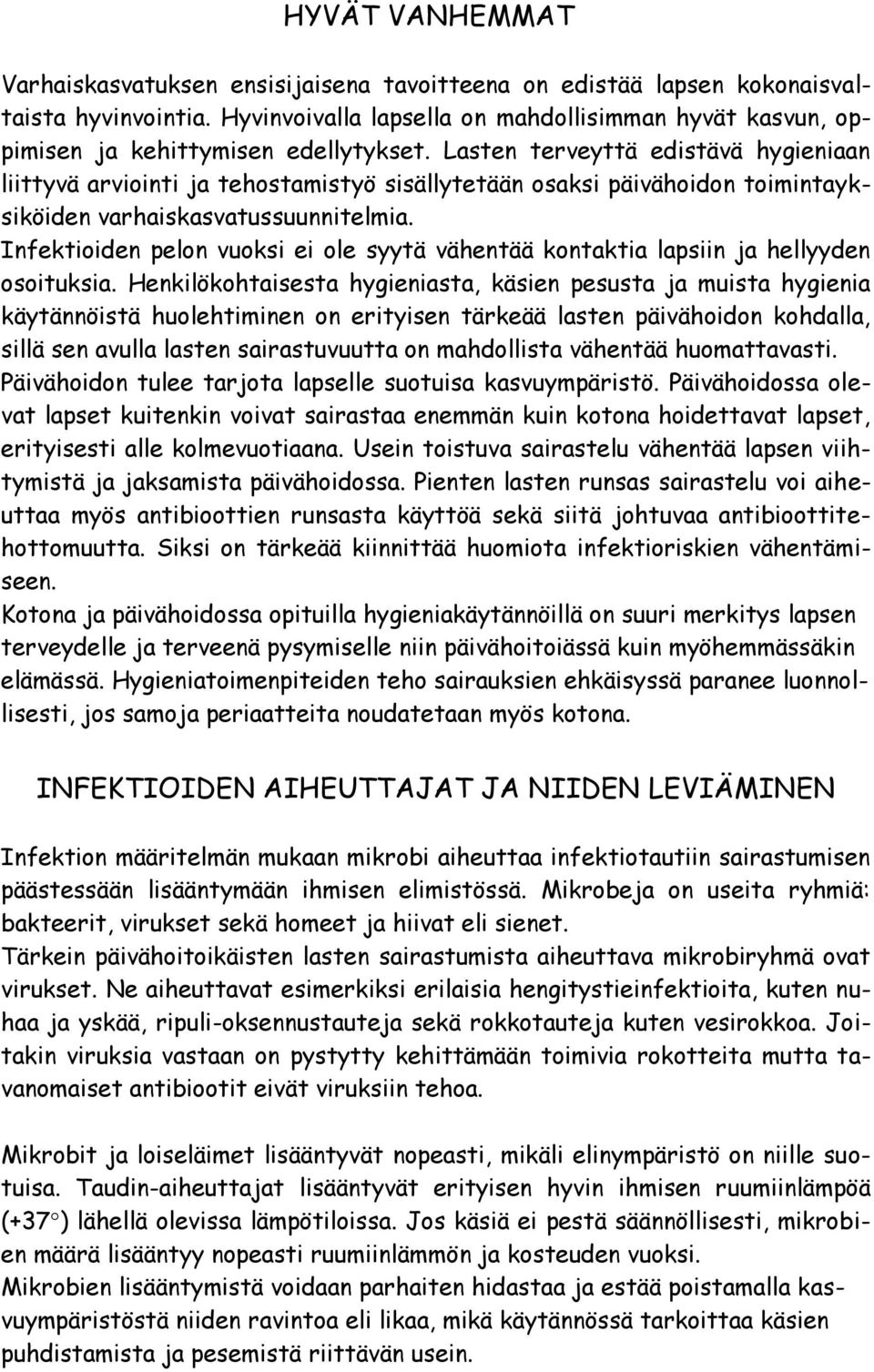 Lasten terveyttä edistävä hygieniaan liittyvä arviointi ja tehostamistyö sisällytetään osaksi päivähoidon toimintayksiköiden varhaiskasvatussuunnitelmia.