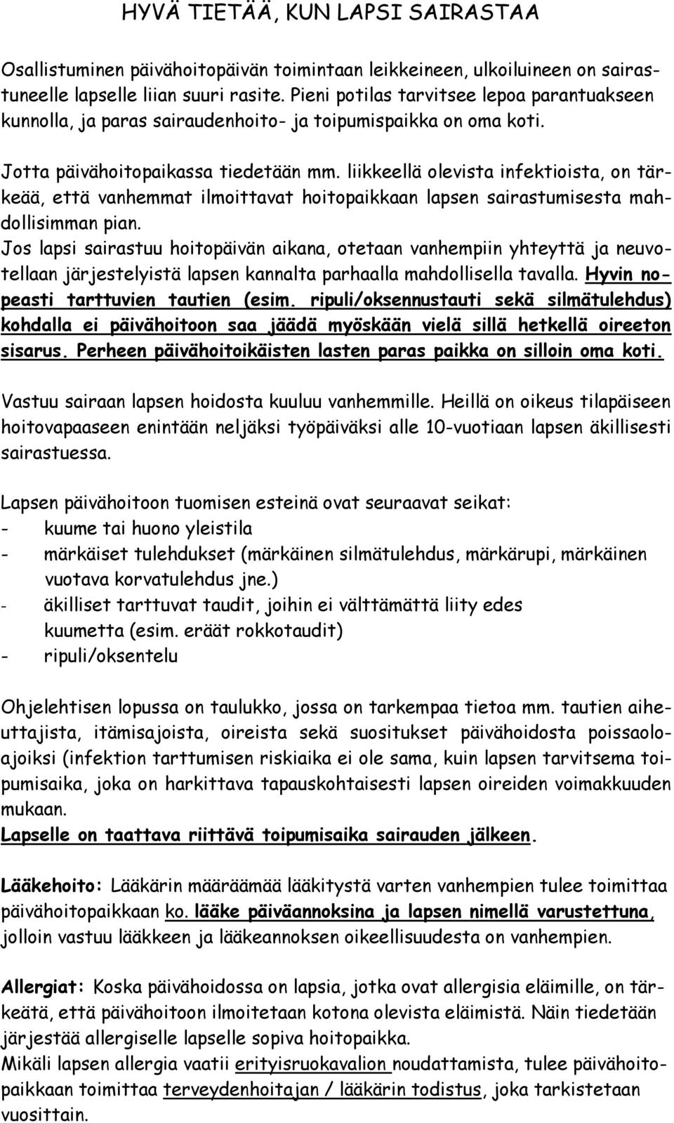 liikkeellä olevista infektioista, on tärkeää, että vanhemmat ilmoittavat hoitopaikkaan lapsen sairastumisesta mahdollisimman pian.