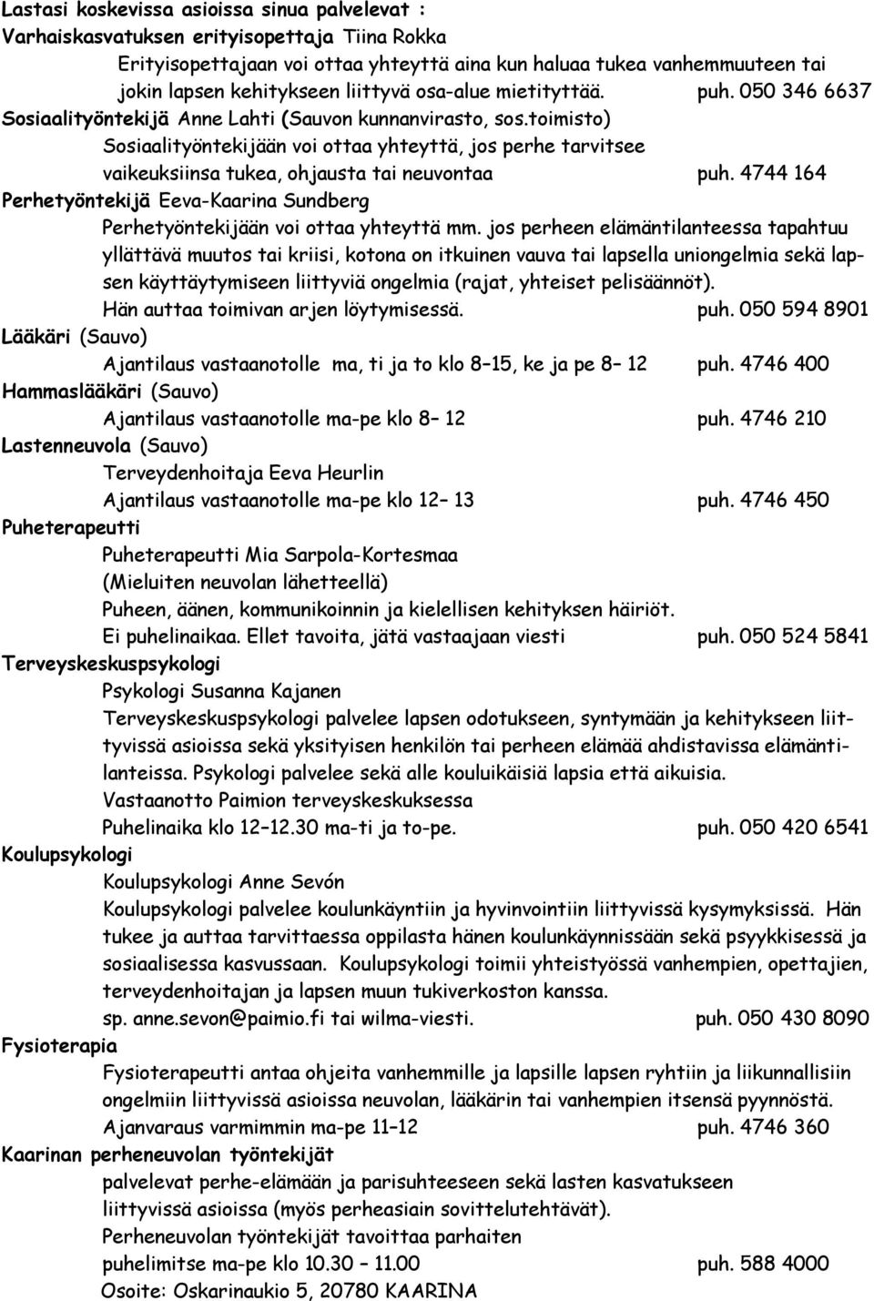 toimisto) Sosiaalityöntekijään voi ottaa yhteyttä, jos perhe tarvitsee vaikeuksiinsa tukea, ohjausta tai neuvontaa puh.