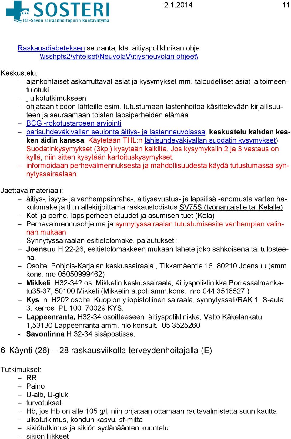 tutustumaan lastenhoitoa käsittelevään kirjallisuuteen ja seuraamaan toisten lapsiperheiden elämää BCG -rokotustarpeen arviointi parisuhdeväkivallan seulonta äitiys- ja lastenneuvolassa, keskustelu