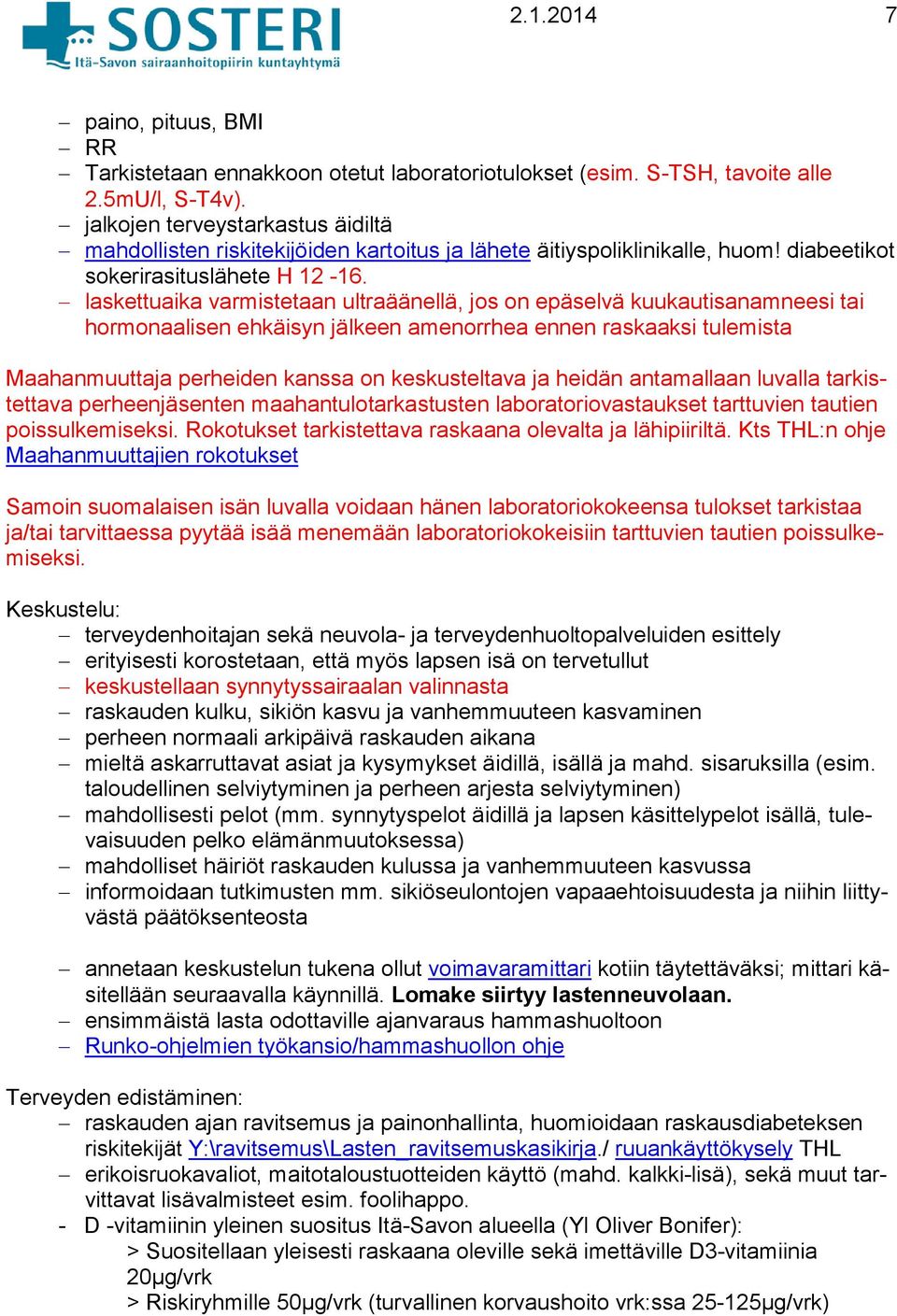 laskettuaika varmistetaan ultraäänellä, jos on epäselvä kuukautisanamneesi tai hormonaalisen ehkäisyn jälkeen amenorrhea ennen raskaaksi tulemista Maahanmuuttaja perheiden kanssa on keskusteltava ja