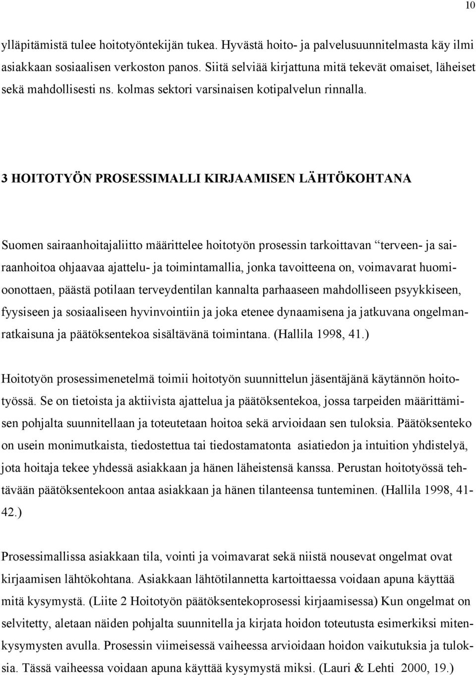 3 HOITOTYÖN PROSESSIMALLI KIRJAAMISEN LÄHTÖKOHTANA Suomen sairaanhoitajaliitto määrittelee hoitotyön prosessin tarkoittavan terveen- ja sairaanhoitoa ohjaavaa ajattelu- ja toimintamallia, jonka