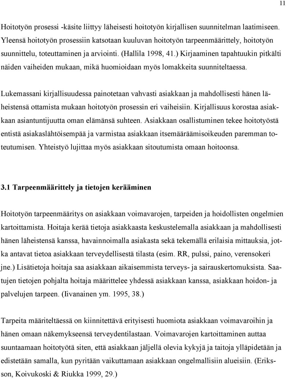 ) Kirjaaminen tapahtuukin pitkälti näiden vaiheiden mukaan, mikä huomioidaan myös lomakkeita suunniteltaessa.