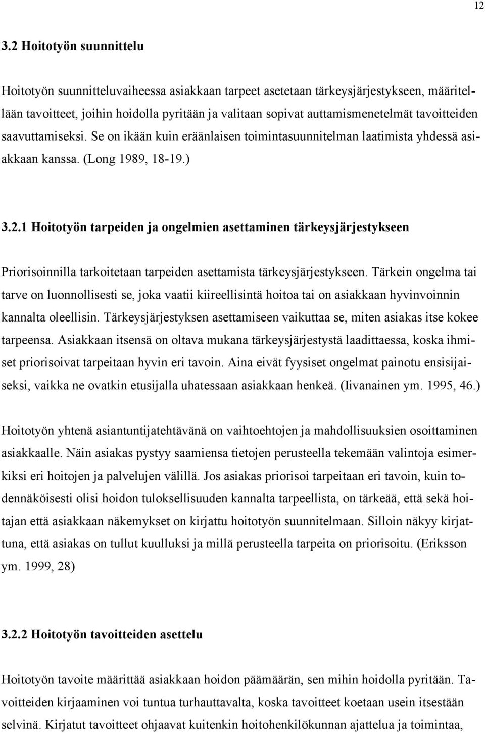 1 Hoitotyön tarpeiden ja ongelmien asettaminen tärkeysjärjestykseen Priorisoinnilla tarkoitetaan tarpeiden asettamista tärkeysjärjestykseen.