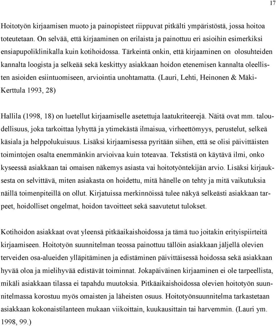 Tärkeintä onkin, että kirjaaminen on olosuhteiden kannalta loogista ja selkeää sekä keskittyy asiakkaan hoidon etenemisen kannalta oleellisten asioiden esiintuomiseen, arviointia unohtamatta.
